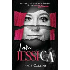 I Am Jessica: A Survivor's Powerful Story of Healing and Hope, Paperback - Jamie Collins imagine