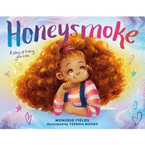 Honeysmoke: A Story of Finding Your Color, Hardcover - Monique Fields imagine