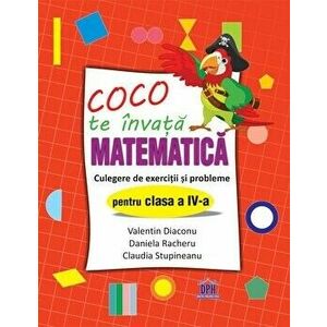 Coco te invata Matematica - Culegere de exercitii si probleme pentru clasa a IV-a - Diaconu Valentin, Racheru Daniela, Stupineanu Claudia imagine