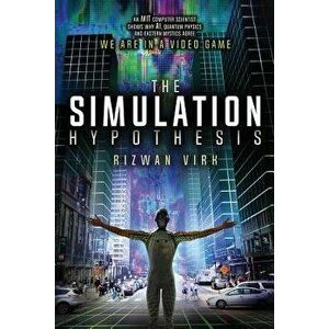 The Simulation Hypothesis: An MIT Computer Scientist Shows Why AI, Quantum Physics and Eastern Mystics All Agree We Are In a Video Game, Paperback - R imagine