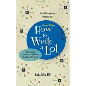 How to Write a Lot: A Practical Guide to Productive Academic Writing, Paperback - Paul J. Silvia imagine