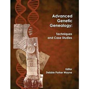 Advanced Genetic Genealogy: Techniques and Case Studies, Paperback - Debbie Parker Wayne imagine