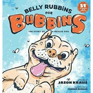 Belly Rubbins For Bubbins: The Story of a Rescue Dog, Hardcover - Jason Kraus imagine
