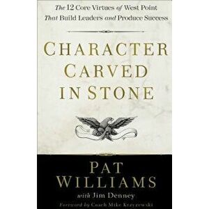 Character Carved in Stone: The 12 Core Virtues of West Point That Build Leaders and Produce Success, Hardcover - Pat Williams imagine