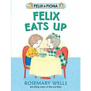 Felix Eats Up, Hardcover - Rosemary Wells imagine