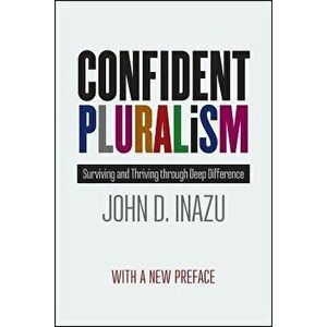 Confident Pluralism: Surviving and Thriving Through Deep Difference, Paperback - John D. Inazu imagine