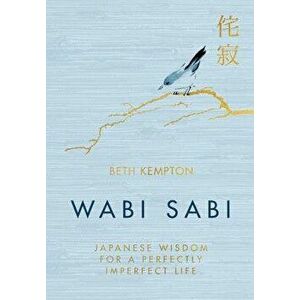 Wabi Sabi: Japanese Wisdom for a Perfectly Imperfect Life, Hardcover - Beth Kempton imagine