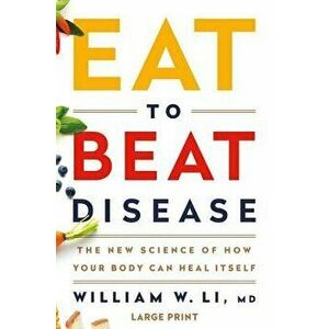 Eat to Beat Disease: The New Science of How Your Body Can Heal Itself, Hardcover - William W. Li imagine