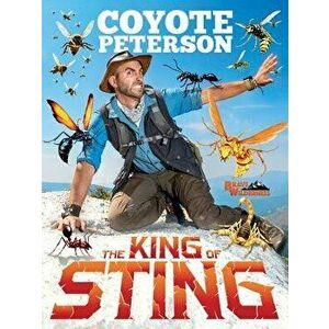 The King of Sting, Hardcover - Coyote Peterson imagine