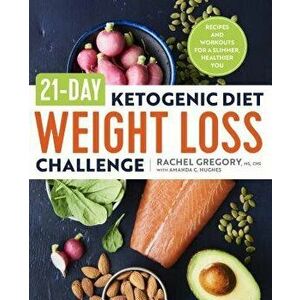 21-Day Ketogenic Diet Weight Loss Challenge: Recipes and Workouts for a Slimmer, Healthier You, Paperback - Rachel, MS CNS Atc CSCS Gregory imagine