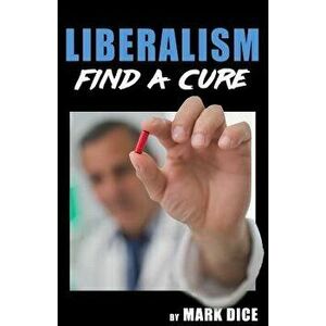 Liberalism: Find a Cure, Paperback - Mark Dice imagine