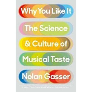 Why You Like It: The Science and Culture of Musical Taste, Hardcover - Nolan Gasser imagine