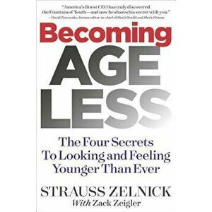 Becoming Ageless: The Four Secrets to Looking and Feeling Younger Than Ever, Hardcover - Strauss Zelnick imagine