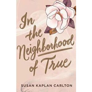 In the Neighborhood of True, Hardcover - Susan Kaplan Carlton imagine