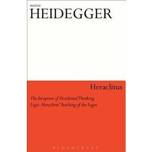 Heraclitus: The Inception of Occidental Thinking and Logic: Heraclitus's Doctrine of the Logos, Paperback - Martin Heidegger imagine