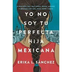 Yo No Soy Tu Perfecta Hija Mexicana, Paperback - Erika L. Sanchez imagine