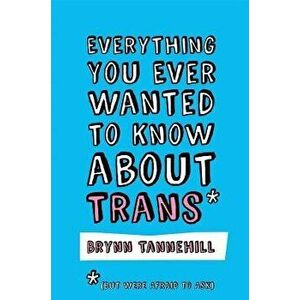 Everything You Ever Wanted to Know about Trans (But Were Afraid to Ask), Paperback - Brynn Tannehill imagine