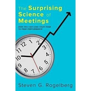 The Surprising Science of Meetings: How You Can Lead Your Team to Peak Performance, Hardcover - Steven G. Rogelberg imagine