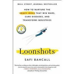 Loonshots: How to Nurture the Crazy Ideas That Win Wars, Cure Diseases, and Transform Industries, Hardcover - Safi Bahcall imagine