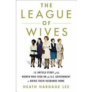 The League of Wives: The Untold Story of the Women Who Took on the U.S. Government to Bring Their Husbands Home, Hardcover - Heath Hardage Lee imagine