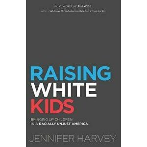 Raising White Kids: Bringing Up Children in a Racially Unjust America, Paperback - Jennifer Harvey imagine