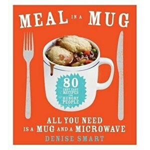 Meal in a Mug: 80 Fast, Easy Recipes for Hungry People--All You Need Is a Mug and a Microwave, Paperback - Denise Smart imagine