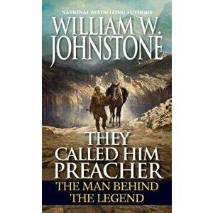 They Called Him Preacher: The Man Behind the Legend, Paperback - William W. Johnstone imagine
