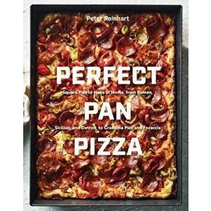 Perfect Pan Pizza: Square Pies to Make at Home, from Roman, Sicilian, and Detroit, to Grandma Pies and Focaccia, Hardcover - Peter Reinhart imagine