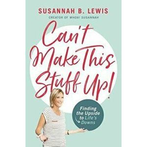 Can't Make This Stuff Up!: Finding the Upside to Life's Downs, Paperback - Susannah B. Lewis imagine