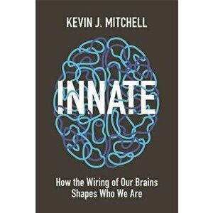 Innate: How the Wiring of Our Brains Shapes Who We Are, Hardcover - Kevin J. Mitchell imagine
