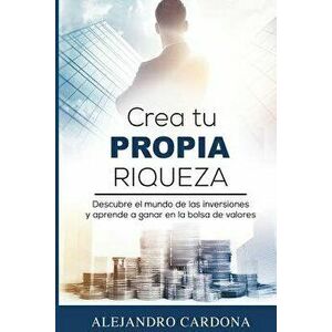 Crea tu Propia Riqueza: Descubre el mundo de las inversiones y aprende a invertir en la bolsa de valores, Paperback - Alejandro Cardona imagine