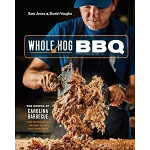 Whole Hog BBQ: The Gospel of Carolina Barbecue with Recipes from Skylight Inn and Sam Jones BBQ, Hardcover - Sam Jones imagine