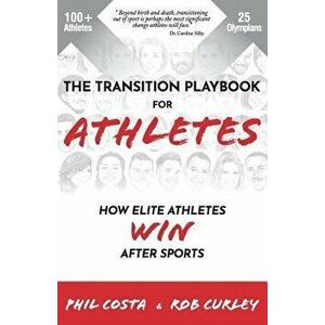 The Transition Playbook for ATHLETES: How Elite Athletes WIN After Sports, Paperback - Phil Costa imagine