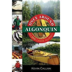 Once Around Algonquin: An Epic Canoe Journey, Paperback - Kevin Callan imagine