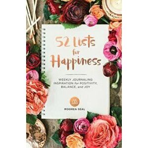 52 Lists for Happiness: Weekly Journaling Inspiration for Positivity, Balance, and Joy, Paperback - Moorea Seal imagine