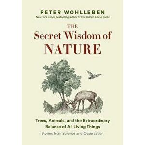 The Secret Wisdom of Nature: Trees, Animals, and the Extraordinary Balance of All Living Things -A Stories from Science and Observation, Hardcover - P imagine