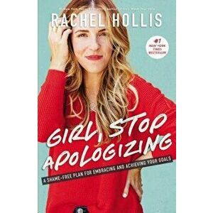 Girl, Stop Apologizing: A Shame-Free Plan for Embracing and Achieving Your Goals, Hardcover - Rachel Hollis imagine