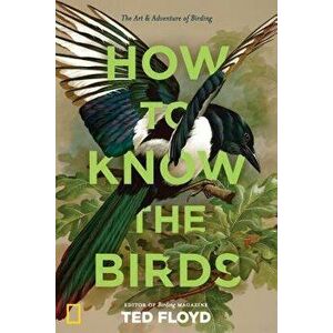 How to Know the Birds: The Art and Adventure of Birding, Hardcover - Ted Floyd imagine