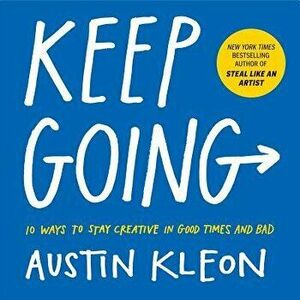 Keep Going: 10 Ways to Stay Creative in Good Times and Bad, Paperback - Austin Kleon imagine