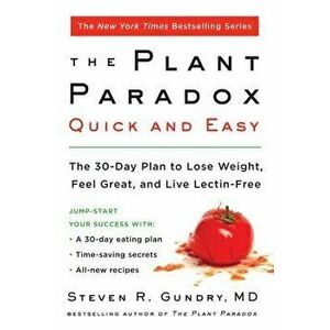 The Plant Paradox Quick and Easy: The 30-Day Plan to Lose Weight, Feel Great, and Live Lectin-Free, Paperback - Steven R. Gundry MD imagine