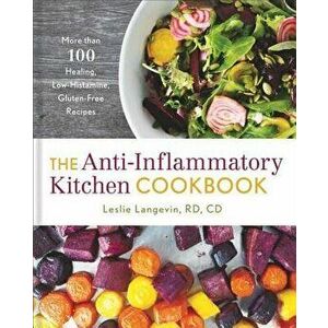 The Anti-Inflammatory Kitchen Cookbook: More Than 100 Healing, Low-Histamine, Gluten-Free Recipes, Hardcover - Leslie Langevin imagine