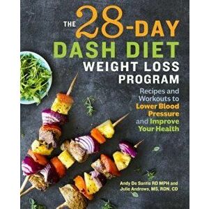 The 28 Day Dash Diet Weight Loss Program: Recipes and Workouts to Lower Blood Pressure and Improve Your Health, Paperback - Andy, Rd MPH de Santis imagine