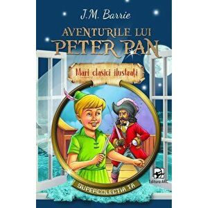Aventurile lui Peter Pan. Mari clasici ilustrati. Supercolectia ta - J.M. Barrie imagine