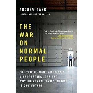 The War on Normal People: The Truth about America's Disappearing Jobs and Why Universal Basic Income Is Our Future, Paperback - Andrew Yang imagine