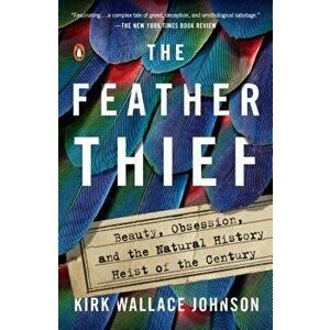 The Feather Thief: Beauty, Obsession, and the Natural History Heist of the Century, Paperback - Kirk Wallace Johnson imagine