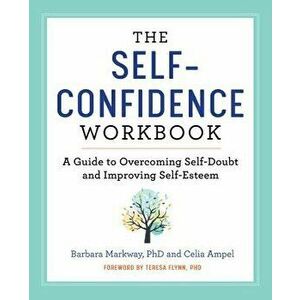 The Self Confidence Workbook: A Guide to Overcoming Self-Doubt and Improving Self-Esteem, Paperback - Barbara, PhD Markway imagine