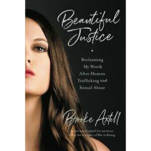 Beautiful Justice: Reclaiming My Worth After Human Trafficking and Sexual Abuse, Paperback - Brooke Axtell imagine