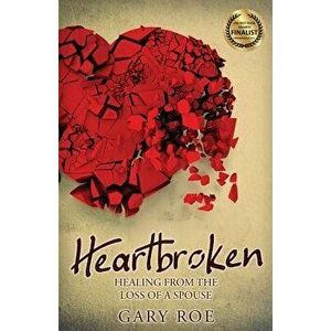 Heartbroken: Healing from the Loss of a Spouse, Paperback - Gary Roe imagine