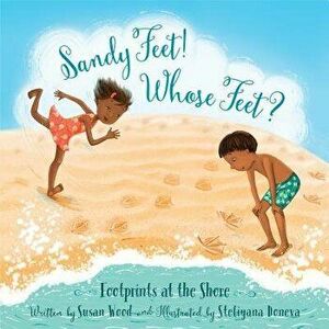 Sandy Feet! Whose Feet?: Footprints at the Shore, Hardcover - Susan Wood imagine