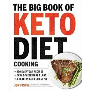 The Big Book of Ketogenic Diet Cooking: 200 Everyday Recipes and Easy 2-Week Meal Plans for a Healthy Keto Lifestyle, Paperback - Jen Fisch imagine